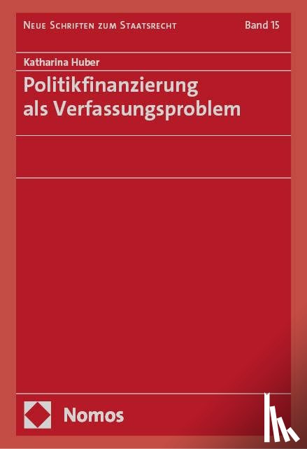 Huber, Katharina - Politikfinanzierung als Verfassungsproblem