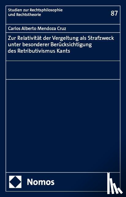 Mendoza Cruz, Carlos Alberto - Zur Relativität der Vergeltung als Strafzweck unter besonderer Berücksichtigung des Retributivismus Kants