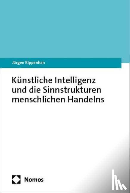 Kippenhan, Jürgen - Künstliche Intelligenz und die Sinnstrukturen menschlichen Handelns