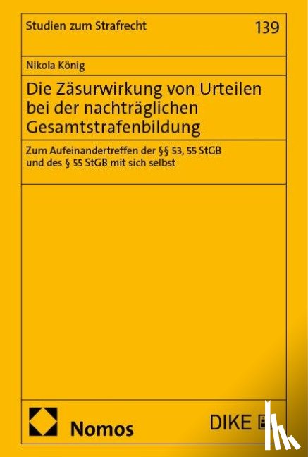 König, Nikola - Die Zäsurwirkung von Urteilen bei der nachträglichen Gesamtstrafenbildung