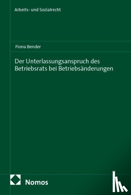 Bender, Fiona - Der Unterlassungsanspruch des Betriebsrats bei Betriebsänderungen