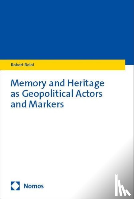Belot, Robert - Memory and Heritage as Geopolitical Actors and Markers