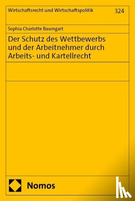 Baumgart, Sophia Charlotte - Der Schutz des Wettbewerbs und der Arbeitnehmer durch Arbeits- und Kartellrecht