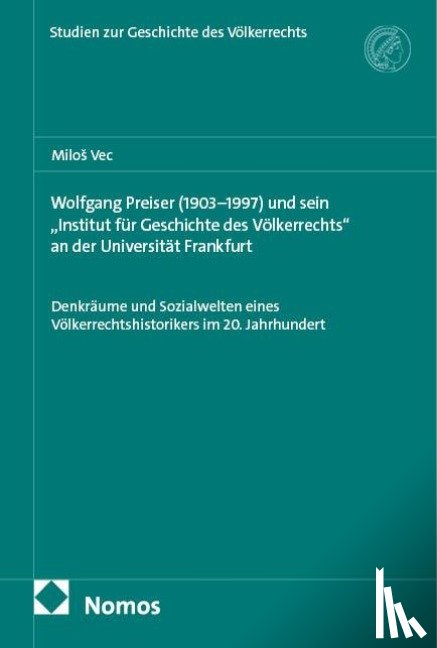 Vec, Milos - Wolfgang Preiser (1903-1997) und sein "Institut für Geschichte des Völkerrechts" an der Universität Frankfurt
