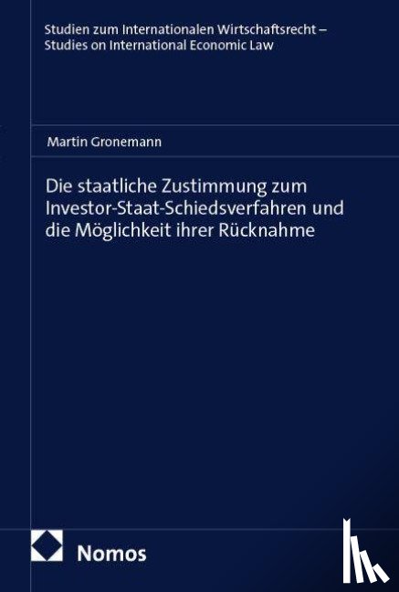 Gronemann, Martin - Die staatliche Zustimmung zum Investor-Staat-Schiedsverfahren und die Möglichkeit ihrer Rücknahme