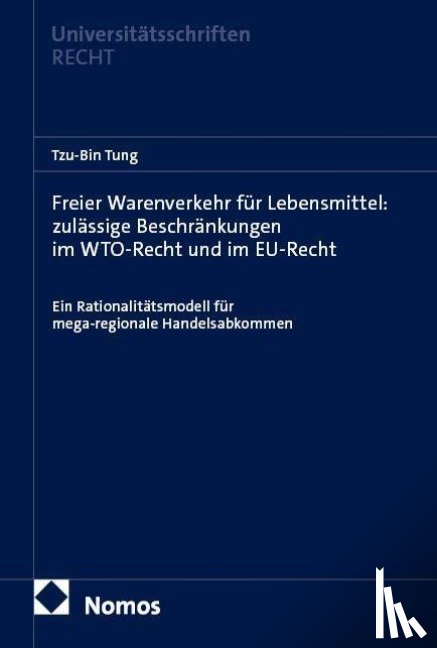 Tung, Tzu-Bin - Freier Warenverkehr für Lebensmittel: zulässige Beschränkungen im WTO-Recht und im EU-Recht