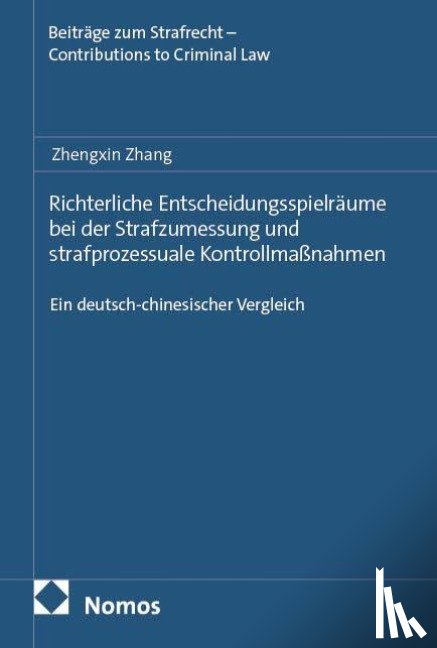 Zhang, Zhengxin - Richterliche Entscheidungsspielräume bei der Strafzumessung und strafprozessuale Kontrollmaßnahmen