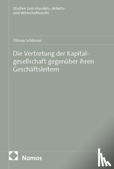 Schlosser, Tilman - Die Vertretung der Kapitalgesellschaft gegenüber ihren Geschäftsleitern