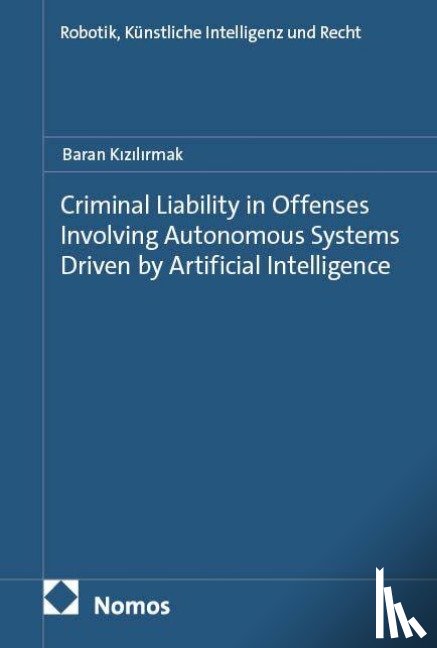 Kizilirmak, Baran - Criminal Liability in Offenses Involving Autonomous Systems Driven by Artificial Intelligence