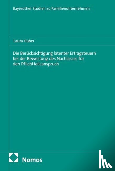 Huber, Laura - Die Berücksichtigung latenter Ertragsteuern bei der Bewertung des Nachlasses für den Pflichtteilsanspruch