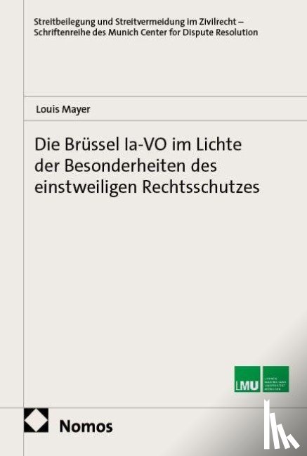 Mayer, Louis - Die Brüssel Ia-VO im Lichte der Besonderheiten des einstweiligen Rechtsschutzes