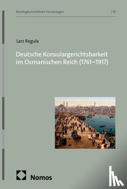 Regula, Lars - Deutsche Konsulargerichtsbarkeit im Osmanischen Reich (1761-1917)