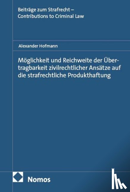Hofmann, Alexander - Möglichkeit und Reichweite der Übertragbarkeit zivilrechtlicher Ansätze auf die strafrechtliche Produkthaftung