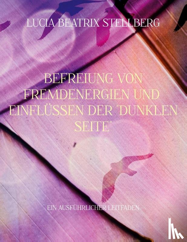 Stellberg, Lucia Beatrix - Befreiung von Fremdenergien und Einflüssen der dunklen Seite