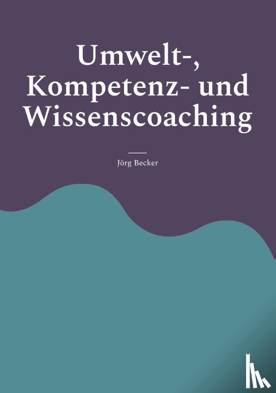 Becker, Jörg - Umwelt-, Kompetenz- und Wissenscoaching