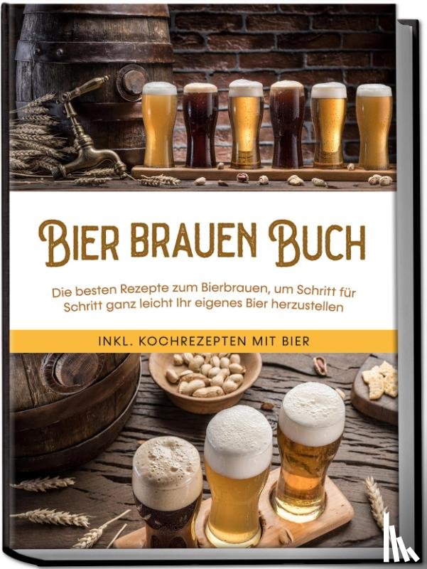 Koppermann, Jens - Bier brauen Buch: Die besten Rezepte zum Bierbrauen, um Schritt für Schritt ganz leicht Ihr eigenes Bier herzustellen - inkl. Kochrezepten mit Bier