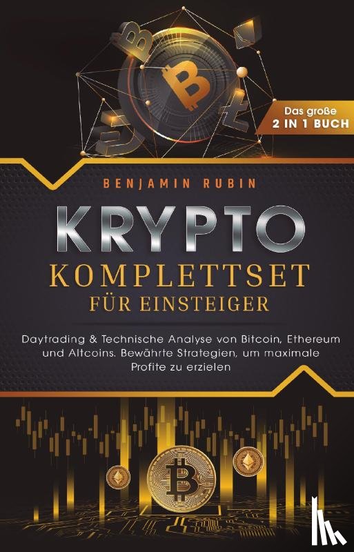 Rubin, Benjamin - Krypto Komplettset für Einsteiger - Das große 2 in 1 Buch: Daytrading & Technische Analyse von Bitcoin, Ethereum und Altcoins. Bewährte Strategien, um maximale Profite zu erzielen