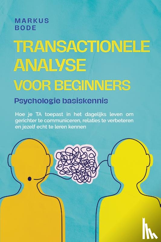 Bode, Markus - Transactionele analyse voor beginners – Psychologie basiskennis: Hoe je TA toepast in het dagelijks leven om gerichter te communiceren, relaties te verbeteren en jezelf echt te leren kennen