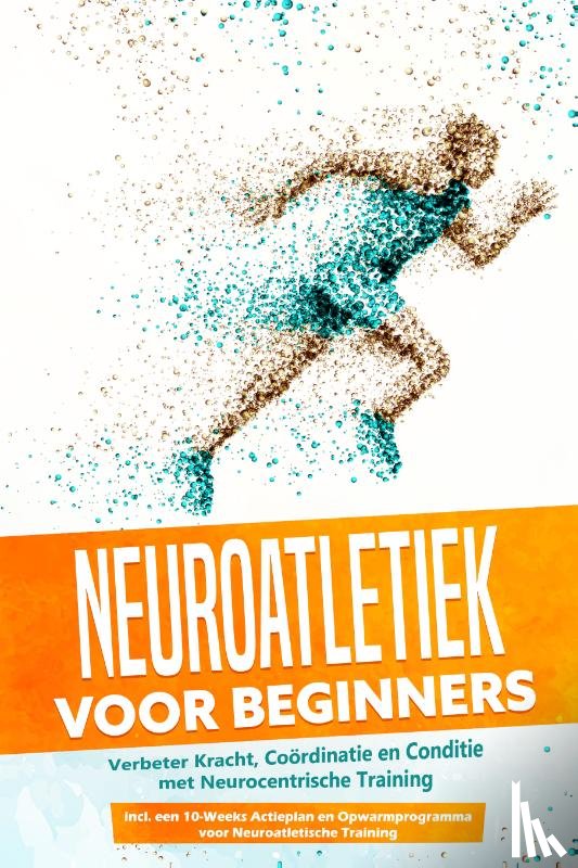Roden, Phillip - Neuroatletiek voor Beginners: Verbeter Kracht, Coördinatie en Conditie met Neurocentrische Training – Inclusief een 10-Weeks Actieplan en Opwarmprogramma voor Neuroatletische Training