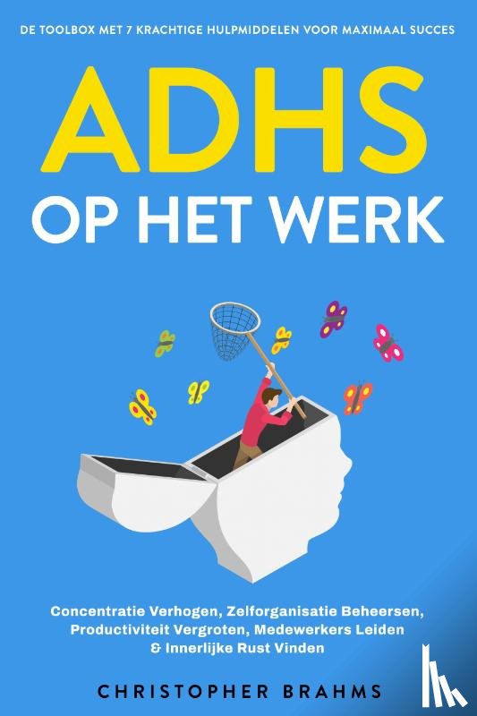Brahms, Christopher - ADHD op het Werk - De Toolbox met 7 Krachtige Hulpmiddelen voor Maximaal Succes: Concentratie Verhogen, Zelforganisatie Beheersen, Productiviteit Vergroten, Medewerkers Leiden & Innerlijke Rust Vinden