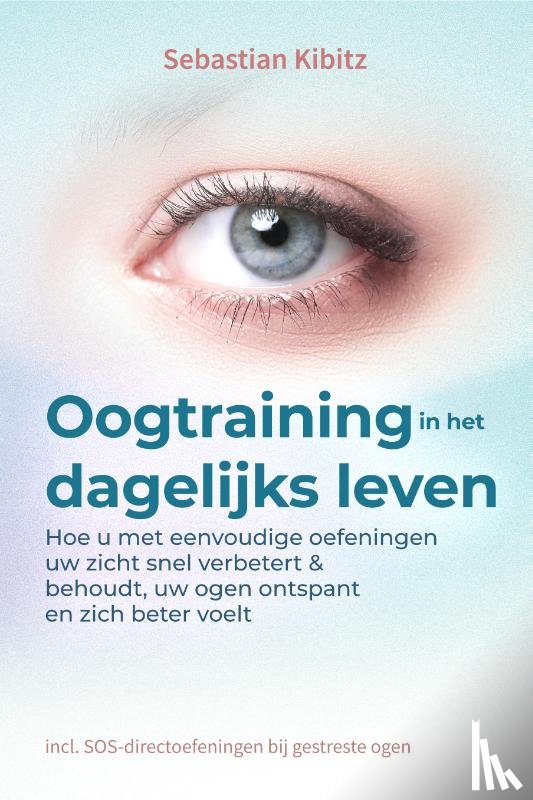 Kibitz, Sebastian - Oogtraining in het dagelijks leven: Hoe u met eenvoudige oefeningen uw zicht snel verbetert & behoudt, uw ogen ontspant en zich beter voelt - incl. SOS-directoefeningen bij gestreste ogen