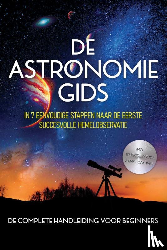 Kulas, Philipp - De Astronomiegids - De Complete Handleiding voor Beginners: In 7 Eenvoudige Stappen naar de Eerste Succesvolle Hemelobservatie - incl. Telescoopgids & Aankoopadvies