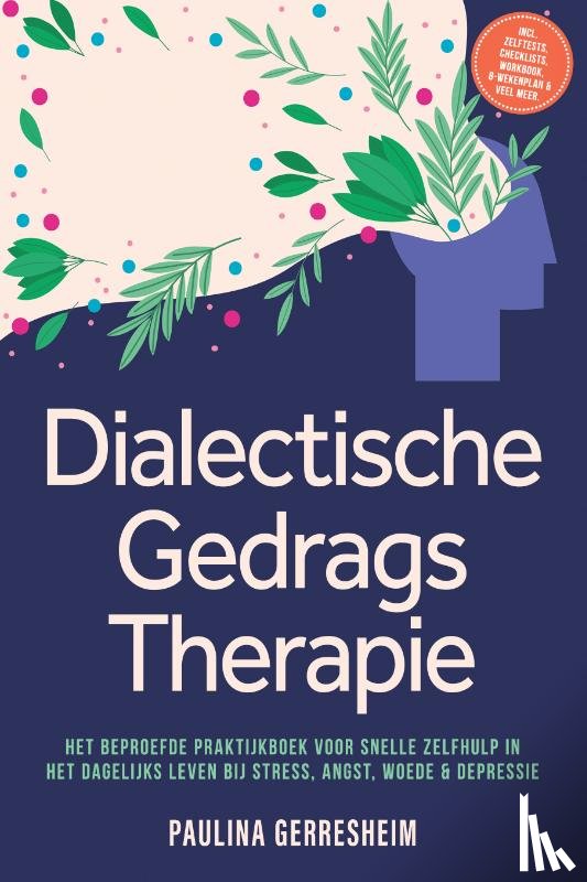 Gerresheim, Paulina - Dialectische Gedragstherapie (DGT): Het Beproefde Praktijkboek voor Snelle Zelfhulp in het Dagelijks Leven bij Stress, Angst, Woede & Depressie - incl. Zelftests, Checklists, Workbook, 8-Wekenplan & Veel Meer