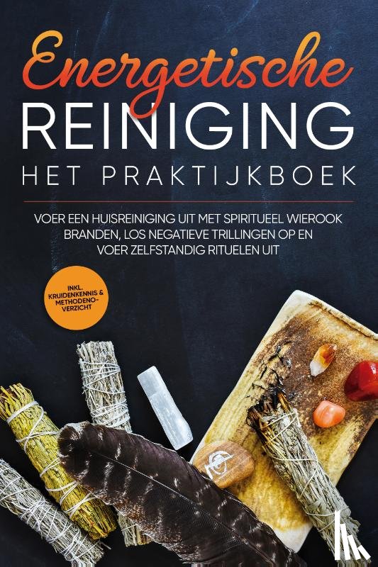 Wien, Anna-Lena - Energetische Reiniging – Het Praktijkboek: Voer een Huisreiniging uit met Spiritueel Wierook Branden, Los Negatieve Trillingen op en Voer Zelfstandig Rituelen uit | incl. Kruidenkennis & Methodenoverzicht