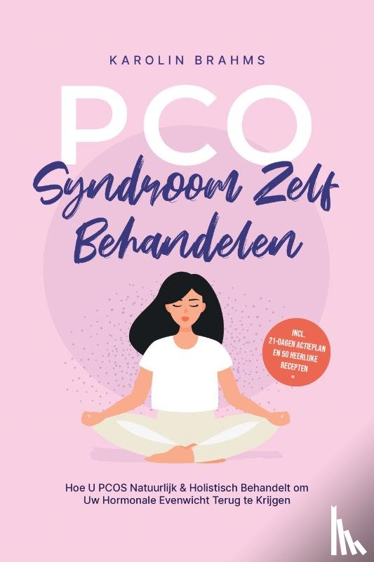 Brahms, Karolin - PCO-Syndroom Zelf Behandelen: Hoe U PCOS Natuurlijk & Holistisch Behandelt om Uw Hormonale Evenwicht Terug te Krijgen - incl. 21-Dagen Actieplan en 50 Heerlijke Recepten