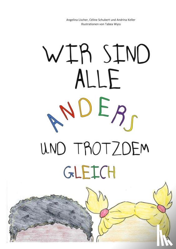 Lischer, Angelina, Schubert, Céline, Keller, Andrina - Wir sind alle anders und trotzdem gleich