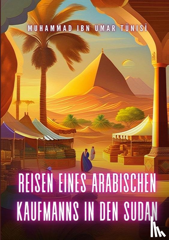 Ibn Umar Tunisi, Muhammad - Reisen eines arabischen Kaufmanns in den Sudan