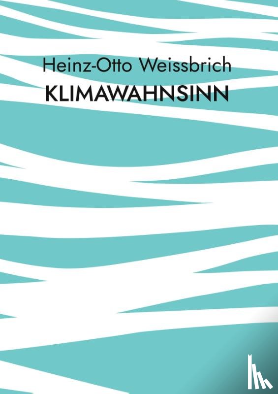 Weissbrich, Heinz-Otto - Klimawahnsinn