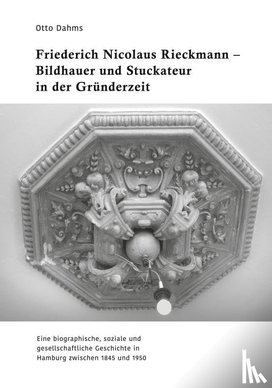 Dahms, Otto - Friederich Nicolaus Rieckmann - Bildhauer und Stuckateur in der Gründerzeit