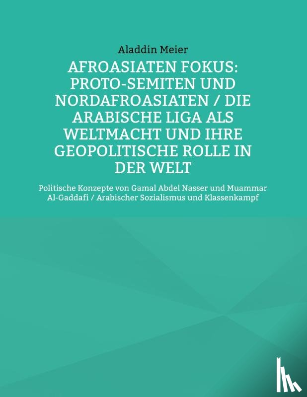 Meier, Aladdin - Afroasiaten Fokus: Proto-Semiten und Nordafroasiaten / Die Arabische Liga als Weltmacht und ihre geopolitische Rolle in der Welt