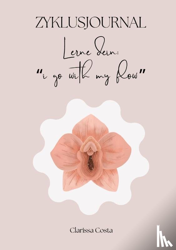 Costa, Clarissa - Zyklusjournal: "Lerne dein, i go with my flow."