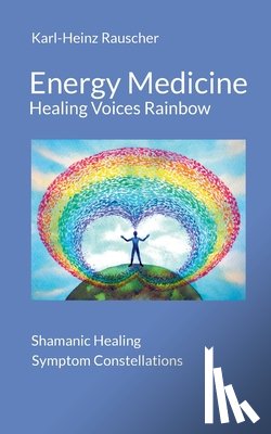 Rauscher, Karl-Heinz - Energy Medicine: Healing Voices Rainbow
