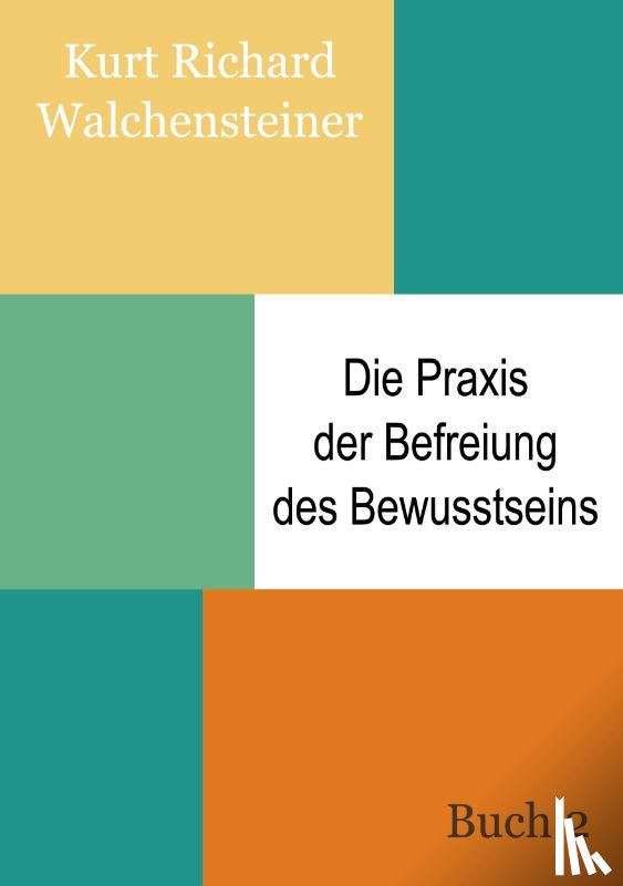 Walchensteiner, Kurt Richard - Die Praxis der Befreiung des Bewusstseins - Buch 2