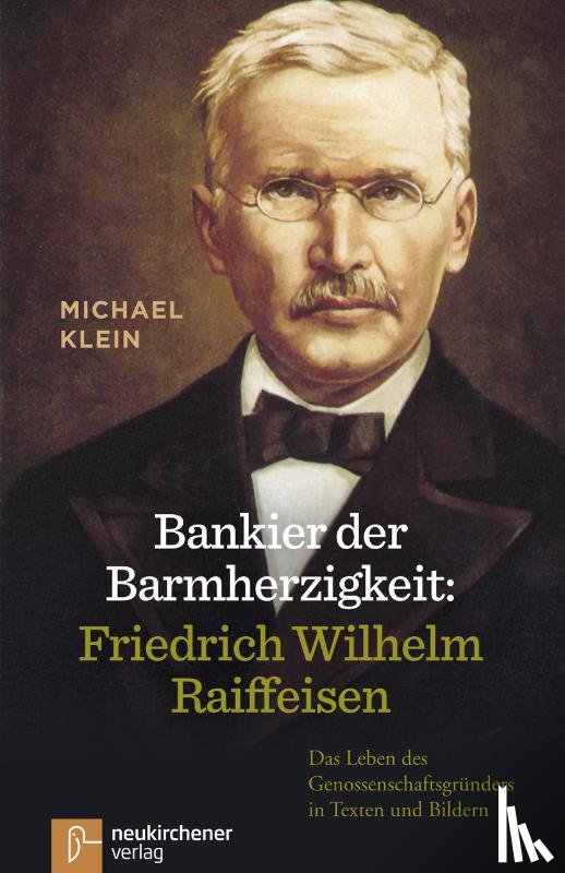 Klein, Michael - Bankier der Barmherzigkeit: Friedrich Wilhelm Raiffeisen
