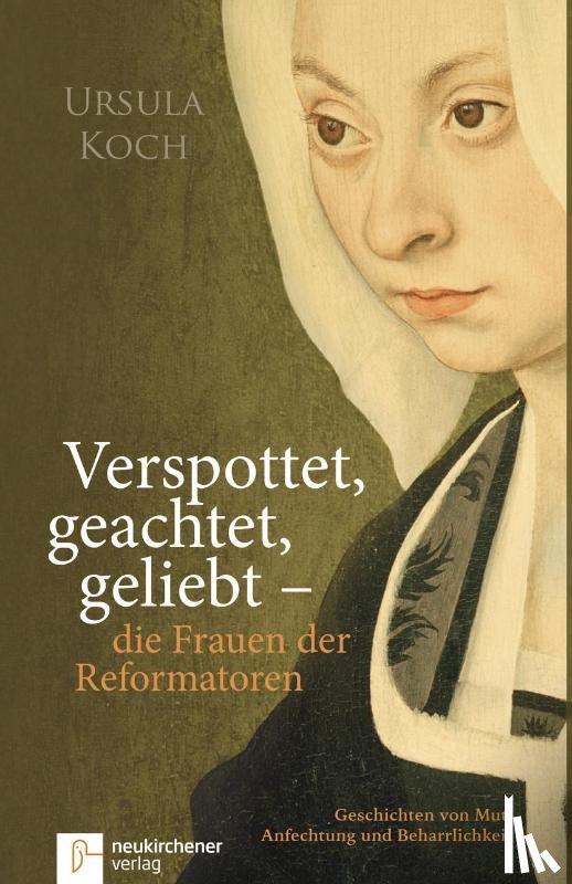 Koch, Ursula - Verspottet, geachtet, geliebt - die Frauen der Reformatoren.