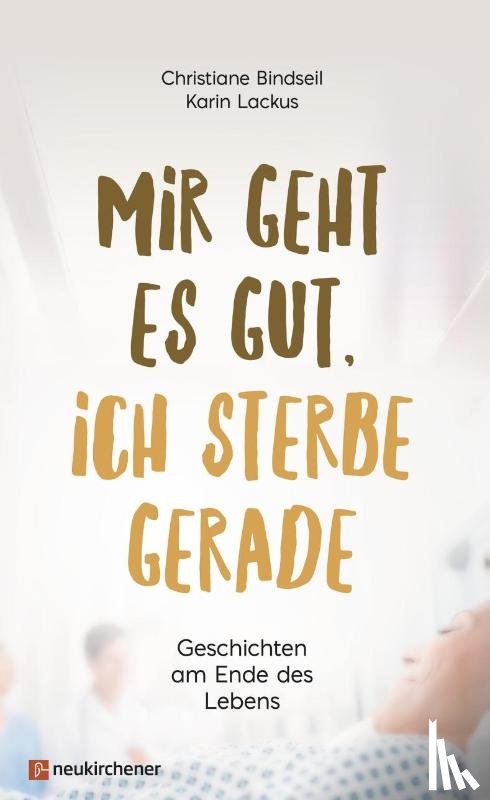 Bindseil, Christiane, Lackus, Karin - Mir geht es gut, ich sterbe gerade