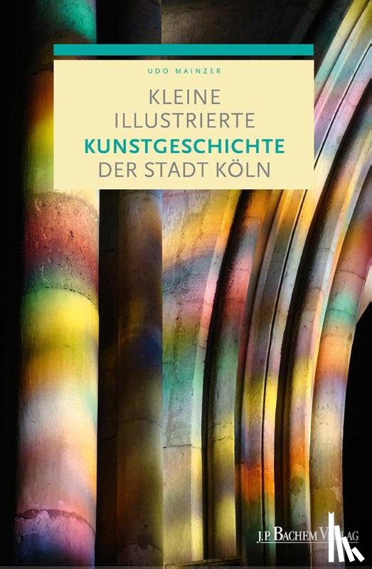 Mainzer, Udo - Kleine illustrierte Kunstgeschichte der Stadt Köln