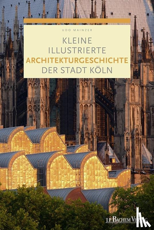 Mainzer, Udo - Kleine illustrierte Architekturgeschichte der Stadt Köln