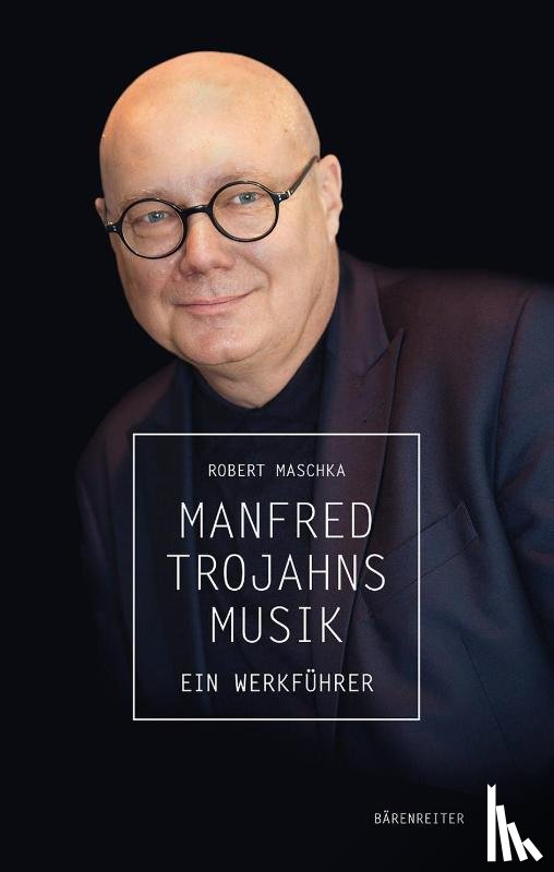 Maschka, Robert - Manfred Trojahns Musik -Ein Werkführer-