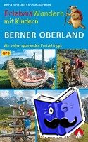 Jung, Bernd, Allenbach, Corinne - ErlebnisWandern mit Kindern Berner Oberland