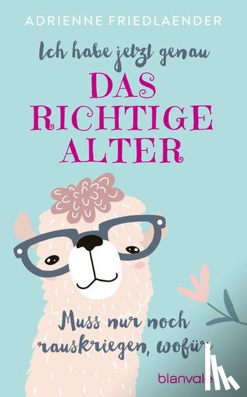 Friedlaender, Adrienne - Ich habe jetzt genau das richtige Alter. Muss nur noch rauskriegen, wofür