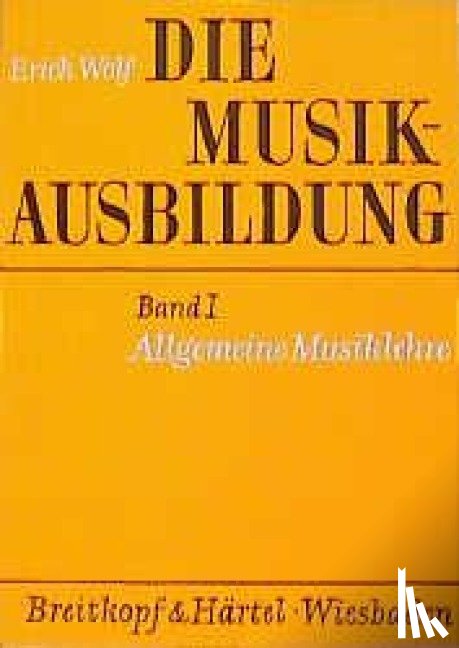 Wolf, Erich - Die Musikausbildung I. Allgemeine Musiklehre