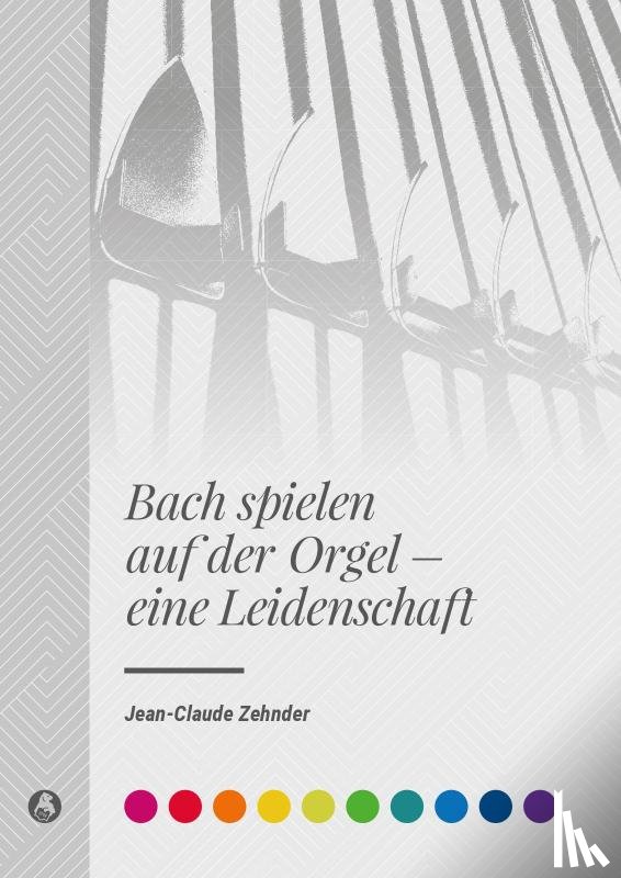 Zehnder, Jean-Claude - Bach spielen auf der Orgel - eine Leidenschaft