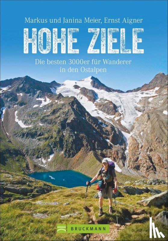 Meier, Janina, Meier, Markus, Aigner, Ernst - Hohe Ziele. Die besten 3000er für Wanderer in den Ostalpen. Wanderführer: die schönsten 3000er auf einfachen Wegen besteigen. Tourenführer: mit Wegbeschreibungen, Tourensteckbriefen und Karten.