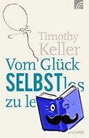 Keller, Timothy - Vom Glück selbstlos zu leben