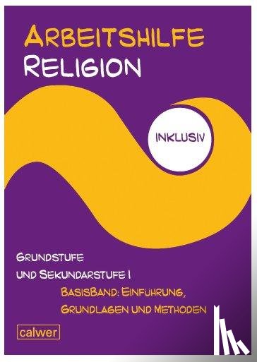  - Arbeitshilfe Religion inklusiv Grundstufe und Sekundarstufe I Basisband: Einführung, Grundlagen und Methoden